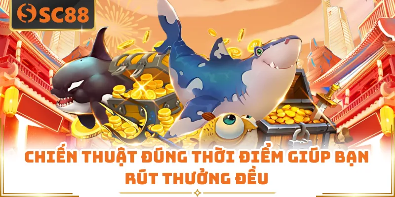 Chiến thuật đúng thời điểm giúp bạn rút thưởng đều